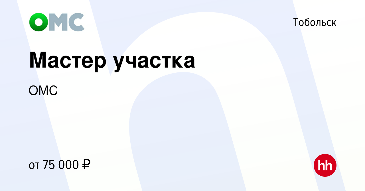 Вакансия Мастер участка в Тобольске, работа в компании ОМС (вакансия в  архиве c 11 октября 2023)