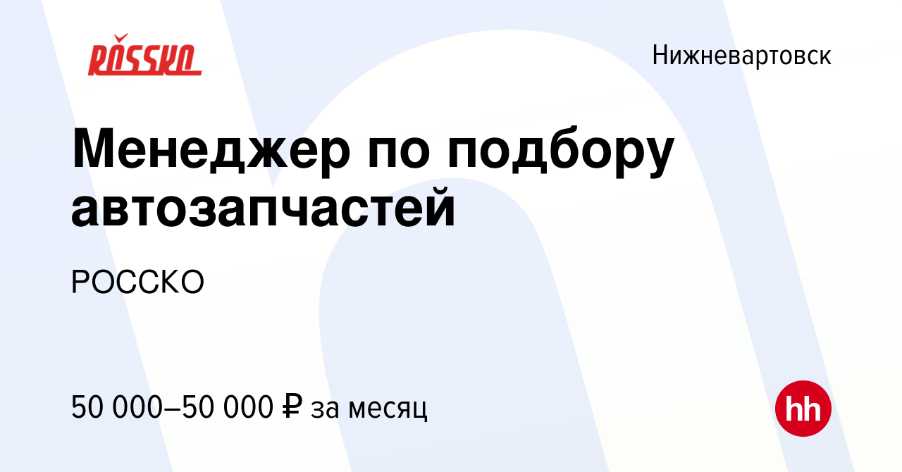 Вакансия Менеджер по подбору автозапчастей в Нижневартовске, работа в  компании РОССКО (вакансия в архиве c 4 октября 2023)