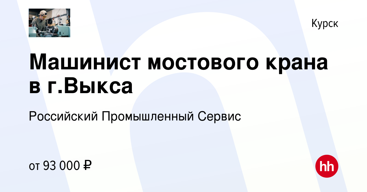 Вакансия Машинист мостового крана в г.Выкса в Курске, работа в компании  Российский Промышленный Сервис (вакансия в архиве c 20 июля 2023)