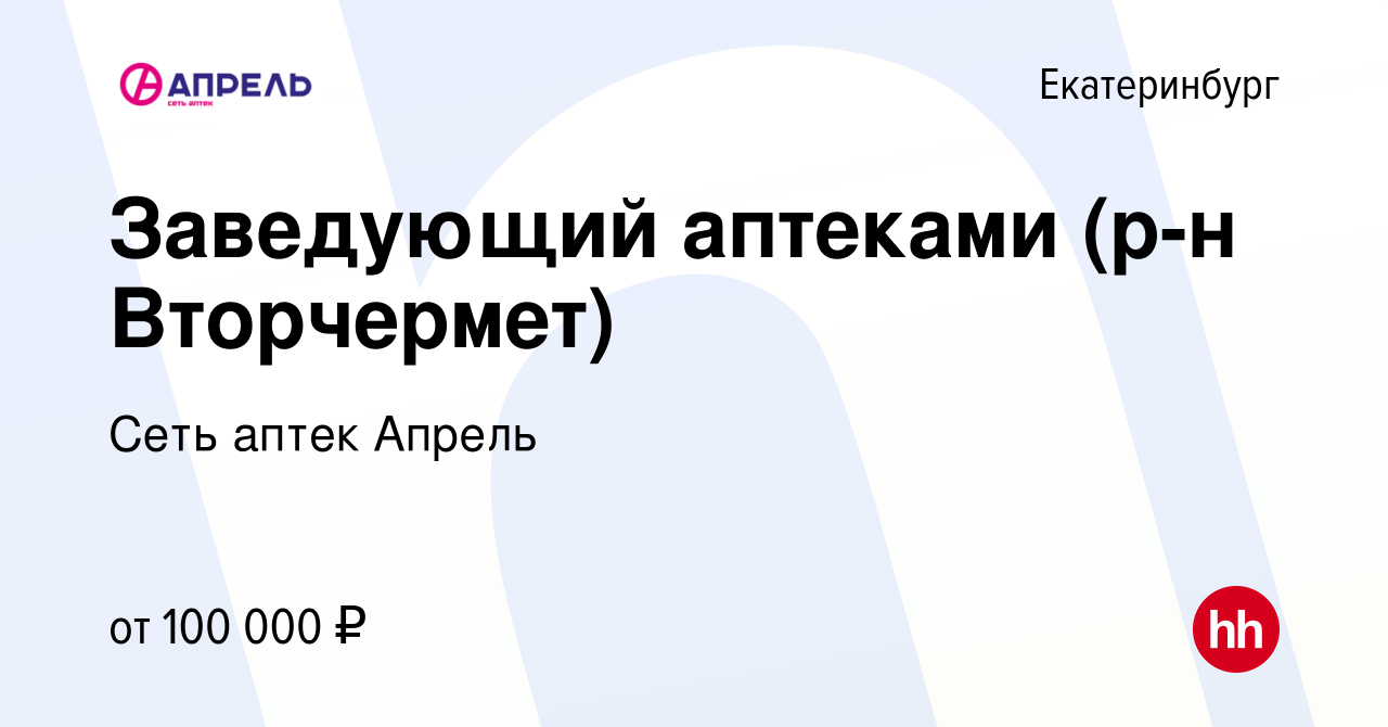 Вакансия Заведующий аптеками (р-н Вторчермет) в Екатеринбурге, работа в  компании Сеть аптек Апрель (вакансия в архиве c 18 августа 2023)