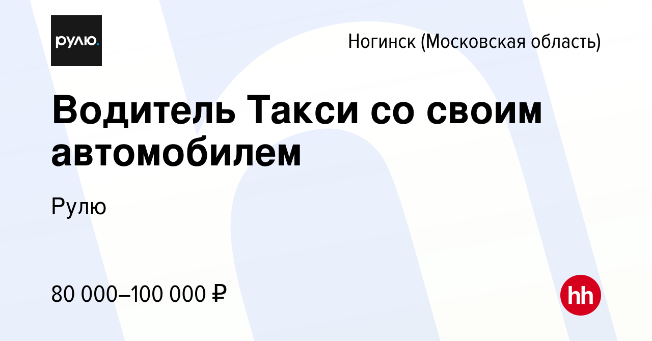 Вакансия Водитель Такси со своим автомобилем в Ногинске, работа в компании  Рулю (вакансия в архиве c 21 июля 2023)