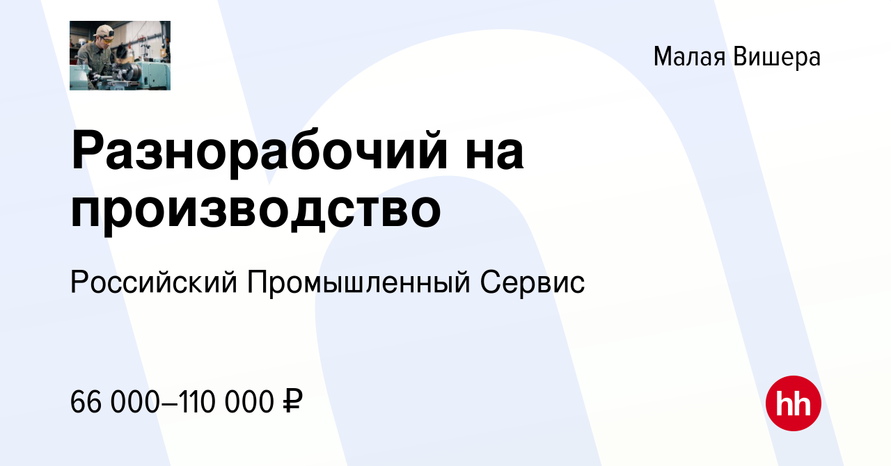 Вакансия Разнорабочий на производство в Малой Вишере, работа в компании  Российский Промышленный Сервис (вакансия в архиве c 28 июля 2023)