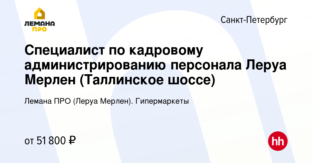 Вакансия Специалист по кадровому администрированию персонала Леруа Мерлен ( Таллинское шоссе) в Санкт-Петербурге, работа в компании Леруа Мерлен.  Гипермаркеты (вакансия в архиве c 21 июля 2023)