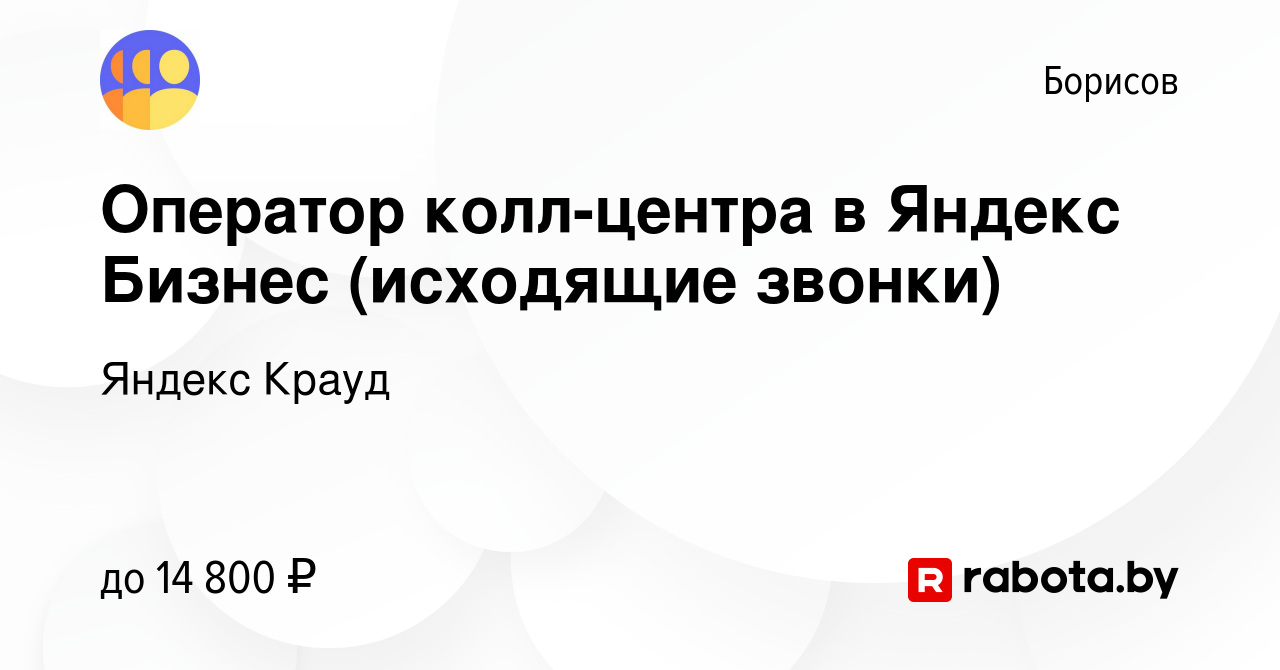 Вакансия Оператор колл-центра в Яндекс Бизнес (исходящие звонки) в  Борисове, работа в компании Яндекс Крауд (вакансия в архиве c 14 сентября  2023)