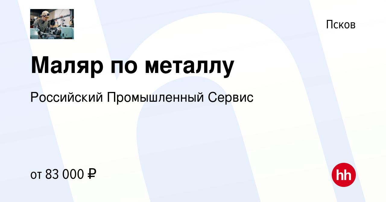 Вакансия Маляр по металлу в Пскове, работа в компании Российский  Промышленный Сервис (вакансия в архиве c 21 июля 2023)