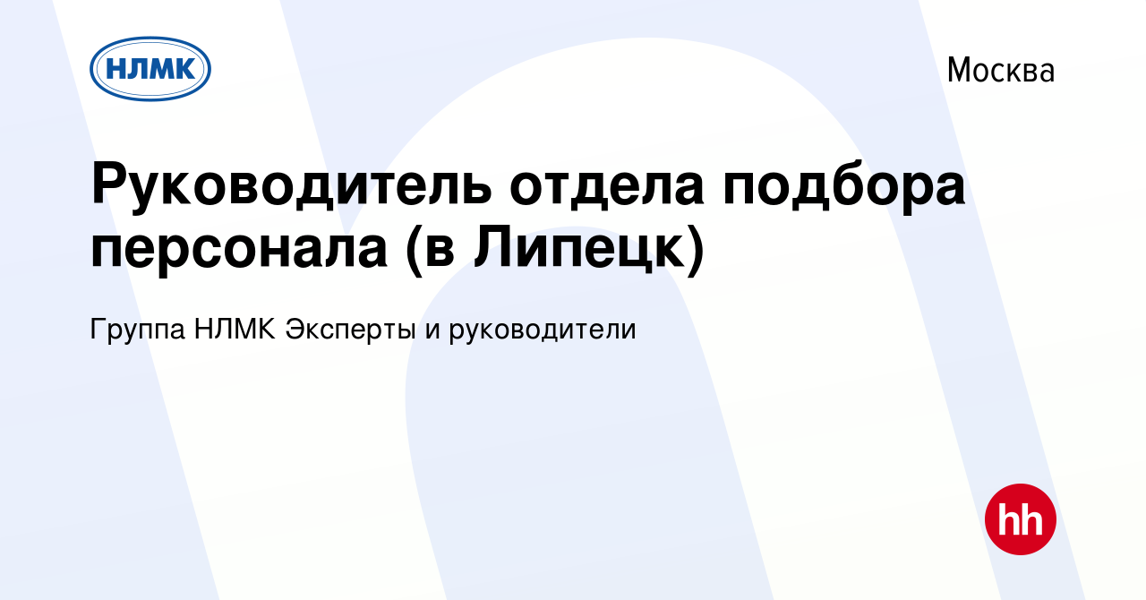 Вакансия Руководитель отдела подбора персонала (в Липецк) в Москве, работа  в компании Группа НЛМК Эксперты и руководители (вакансия в архиве c 17 июля  2023)