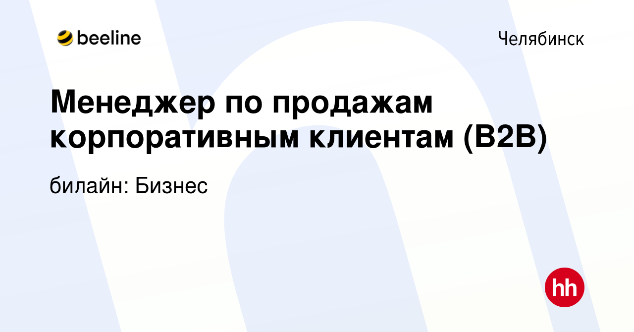 Вакансия Менеджер по продажам корпоративным клиентам (B2B) в Челябинске,  работа в компании билайн: Бизнес (вакансия в архиве c 21 июля 2023)