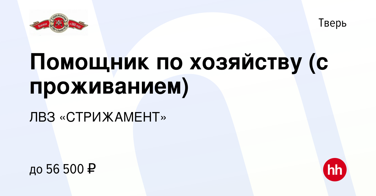 Вакансия Помощник по хозяйству (с проживанием) в Твери, работа в компании  ЛВЗ «СТРИЖАМЕНТ» (вакансия в архиве c 11 июля 2023)