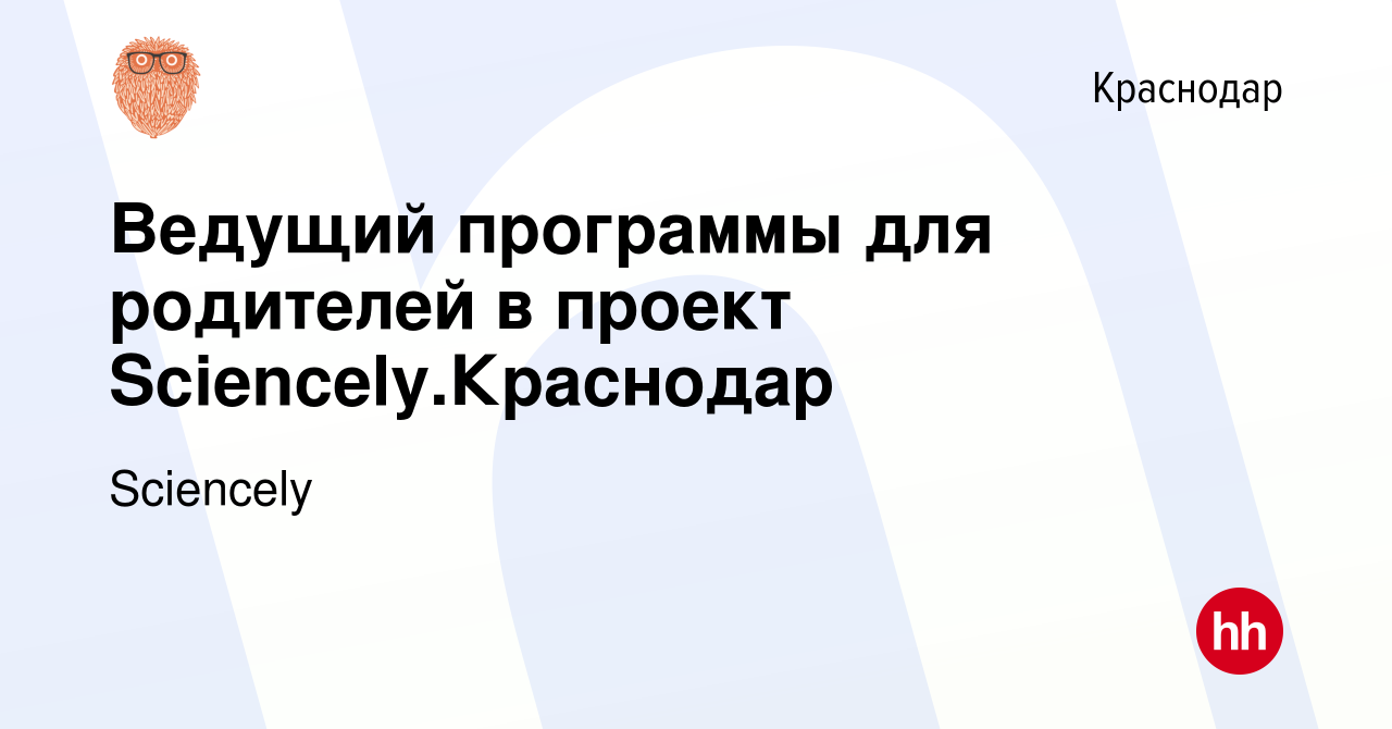 Вакансия Ведущий программы для родителей в проект Sciencely.Краснодар в  Краснодаре, работа в компании Sciencely (вакансия в архиве c 19 сентября  2023)