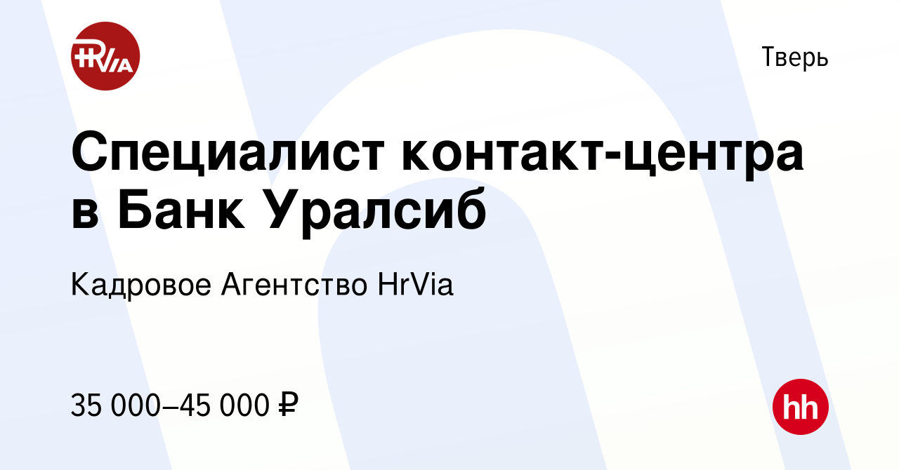 Вакансия Специалист контакт-центра в Банк Уралсиб в Твери, работа в  компании Кадровое Агентство HrVia (вакансия в архиве c 28 декабря 2023)