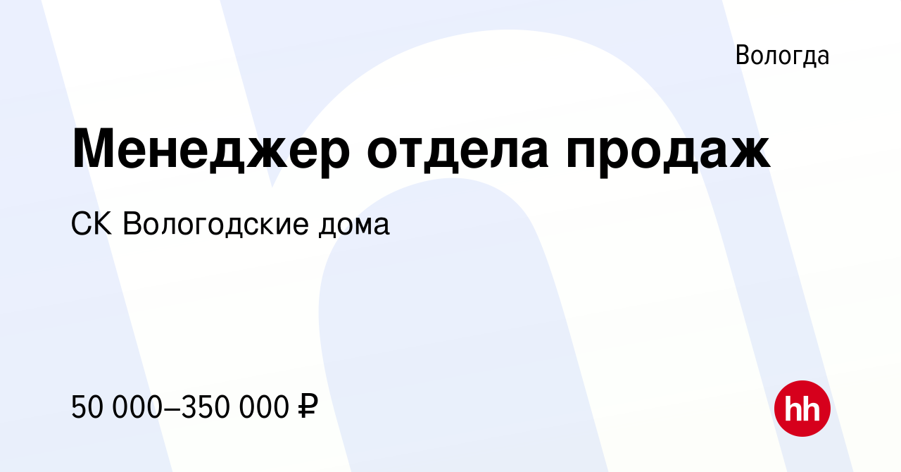 Вакансия Менеджер отдела продаж в Вологде, работа в компании СК Вологодские  дома (вакансия в архиве c 21 июля 2023)