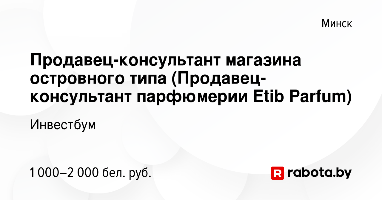 Вакансия Продавец-консультант магазина островного типа (Продавец-консультант  парфюмерии Etib Parfum) в Минске, работа в компании Инвестбум (вакансия в  архиве c 21 июля 2023)