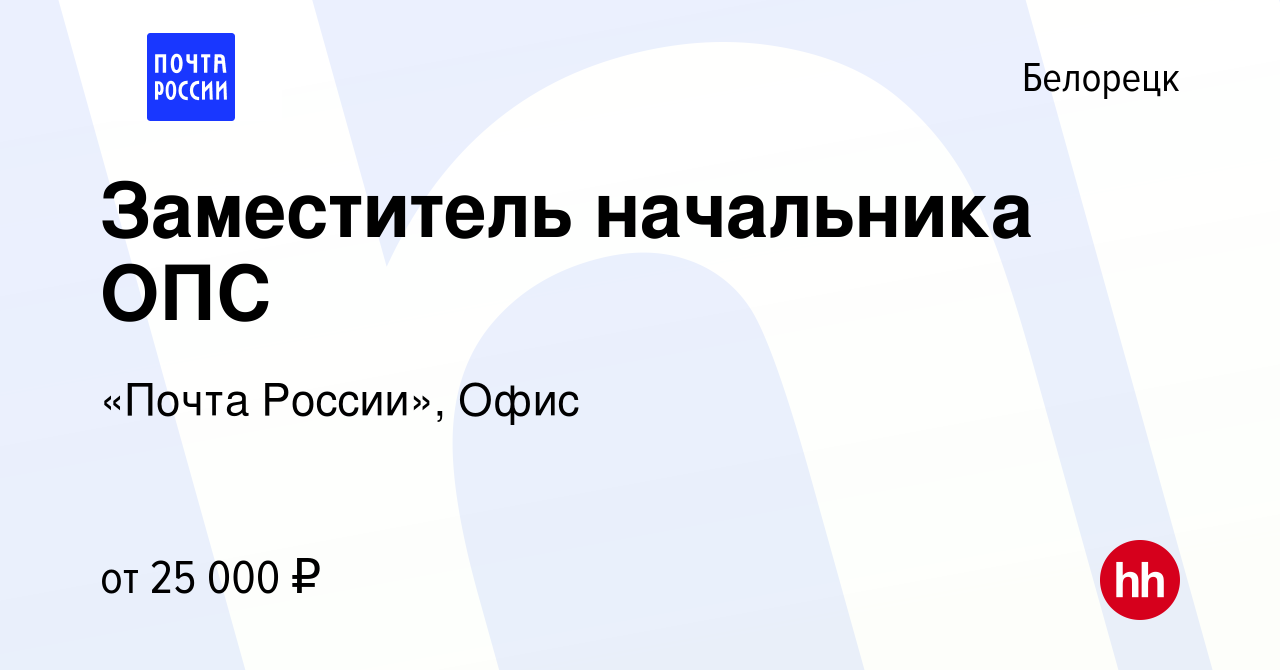 Вакансия Заместитель начальника ОПС в Белорецке, работа в компании «Почта  России», Офис (вакансия в архиве c 18 августа 2023)