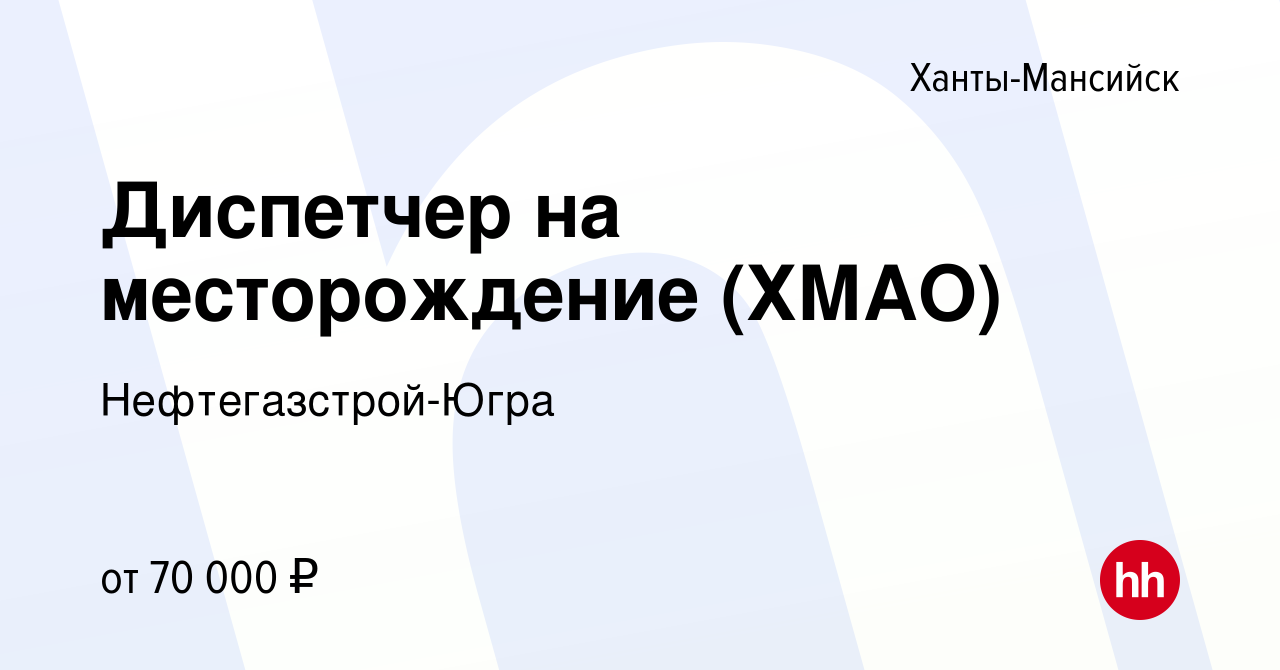 Вакансия Диспетчер на месторождение (ХМАО) в Ханты-Мансийске, работа в  компании Нефтегазстрой-Югра (вакансия в архиве c 21 июля 2023)