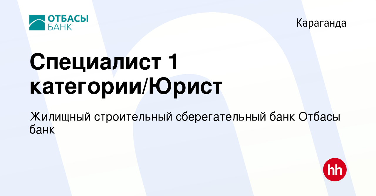 Вакансия Специалист 1 категории/Юрист в Караганде, работа в компании  Жилищный строительный сберегательный банк Отбасы банк (вакансия в архиве c  21 июля 2023)