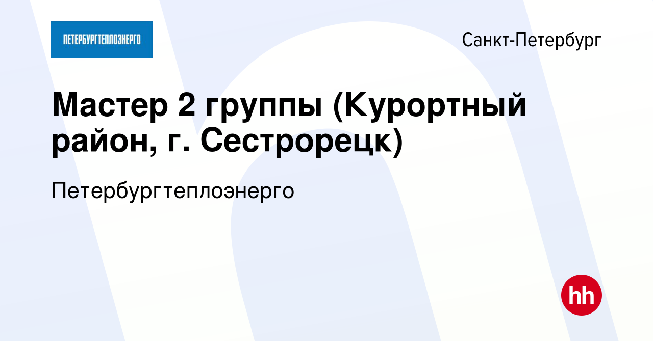 Вакансия Мастер 2 группы (Курортный район, г. Сестрорецк) в  Санкт-Петербурге, работа в компании Петербургтеплоэнерго (вакансия в архиве  c 2 ноября 2023)