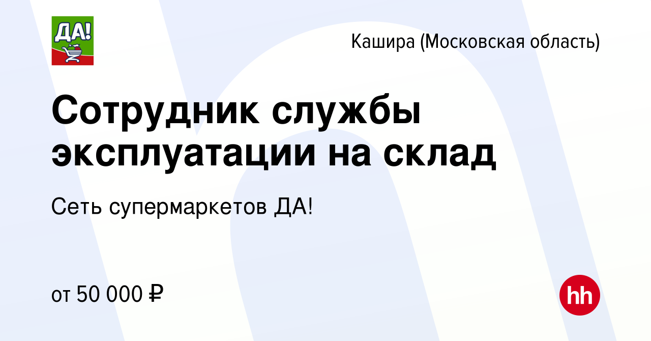 Вакансия Сотрудник службы эксплуатации на склад в Кашире, работа в компании  Сеть супермаркетов ДА! (вакансия в архиве c 16 мая 2024)