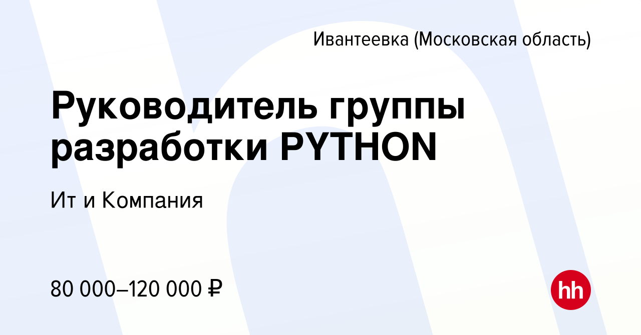 Вакансия Руководитель группы разработки PYTHON в Ивантеевке, работа в  компании Ит и Компания (вакансия в архиве c 21 июля 2023)