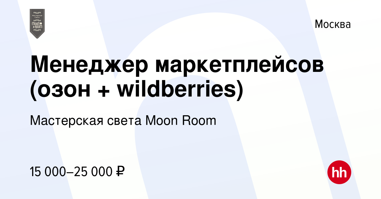 Вакансия Менеджер маркетплейсов (озон + wildberries) в Москве, работа в  компании Мастерская света Moon Room (вакансия в архиве c 21 июля 2023)