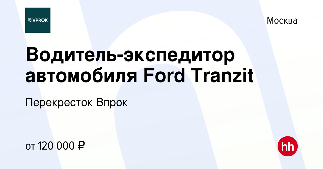 Вакансия Водитель-экспедитор автомобиля Ford Tranzit в Москве, работа в  компании Перекресток Впрок (вакансия в архиве c 29 февраля 2024)