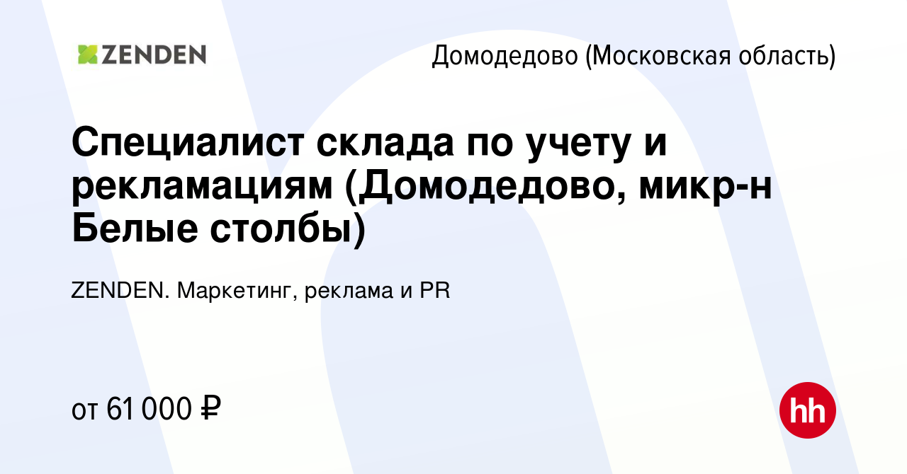 Вакансия Специалист склада по учету и рекламациям (Домодедово, микр-н Белые  столбы) в Домодедово, работа в компании ZENDEN. Маркетинг, реклама и PR  (вакансия в архиве c 27 июня 2023)