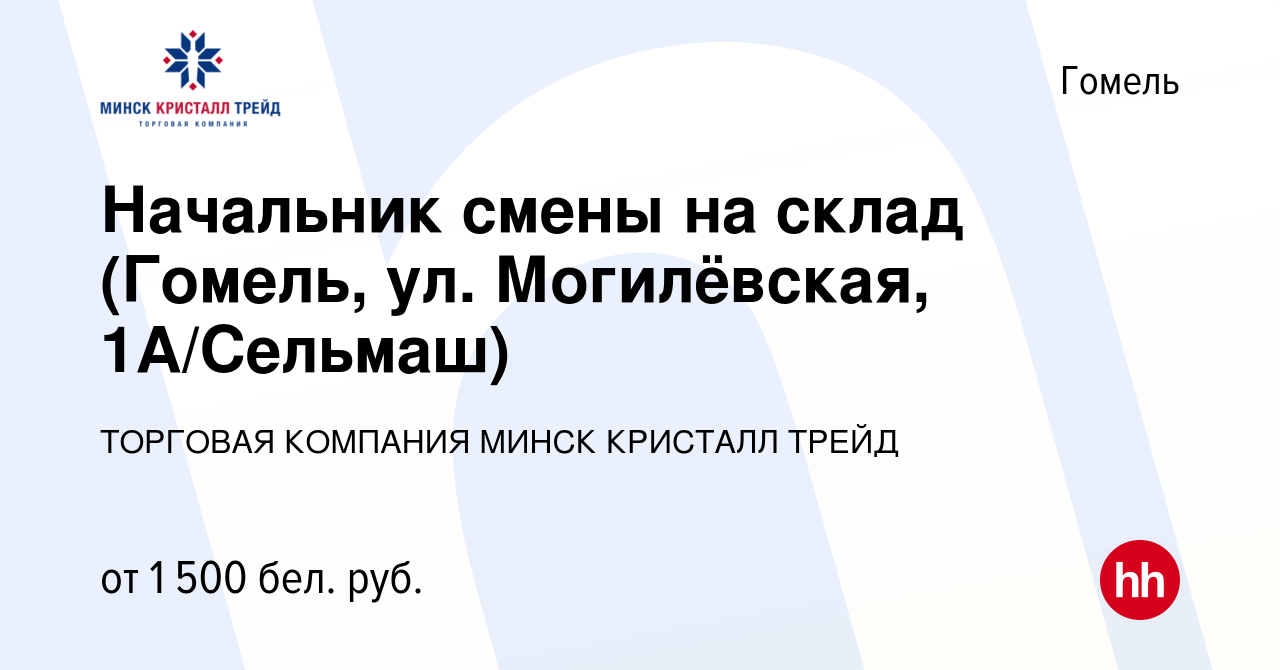 Вакансия Начальник смены на склад (Гомель, ул. Могилёвская, 1А/Сельмаш) в  Гомеле, работа в компании ТОРГОВАЯ КОМПАНИЯ МИНСК КРИСТАЛЛ ТРЕЙД (вакансия  в архиве c 22 июля 2023)