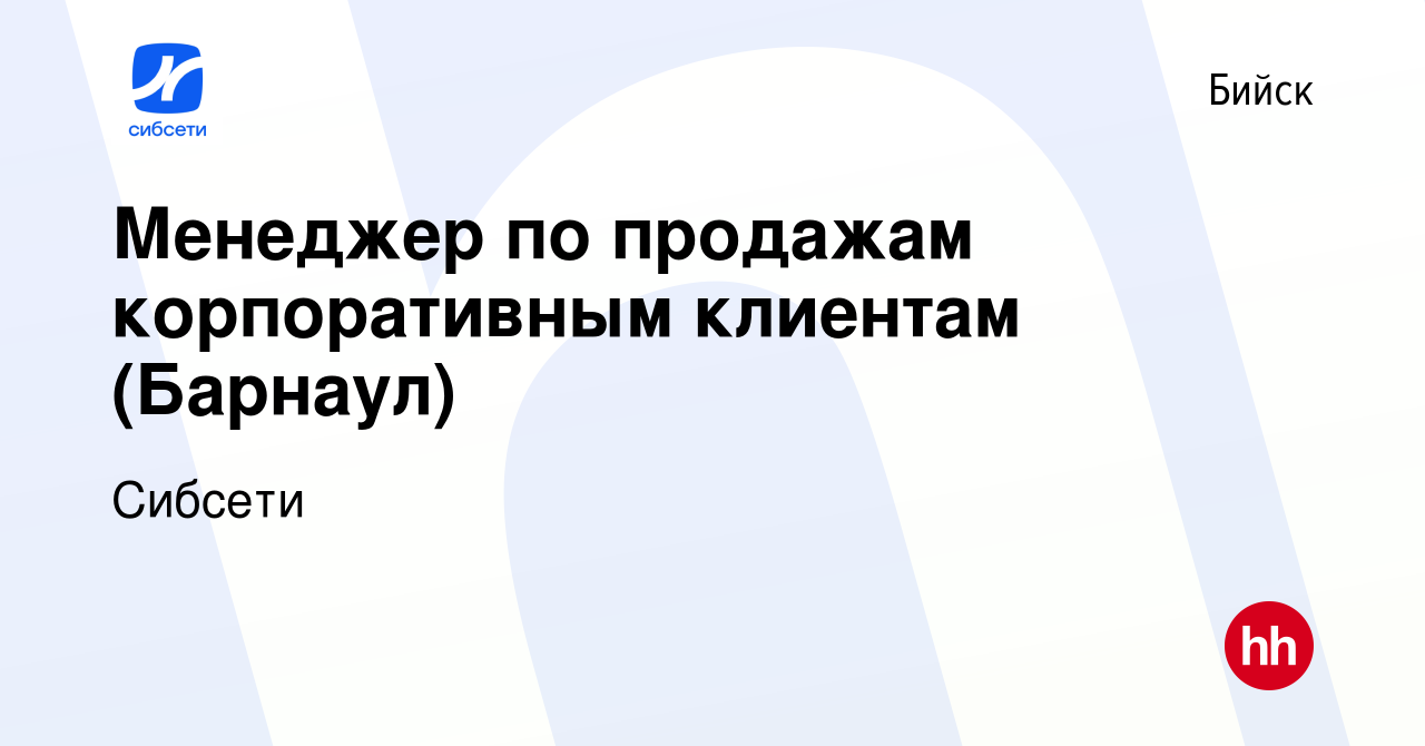 Вакансия Менеджер по продажам корпоративным клиентам (Барнаул) в Бийске,  работа в компании Сибсети (вакансия в архиве c 18 октября 2023)