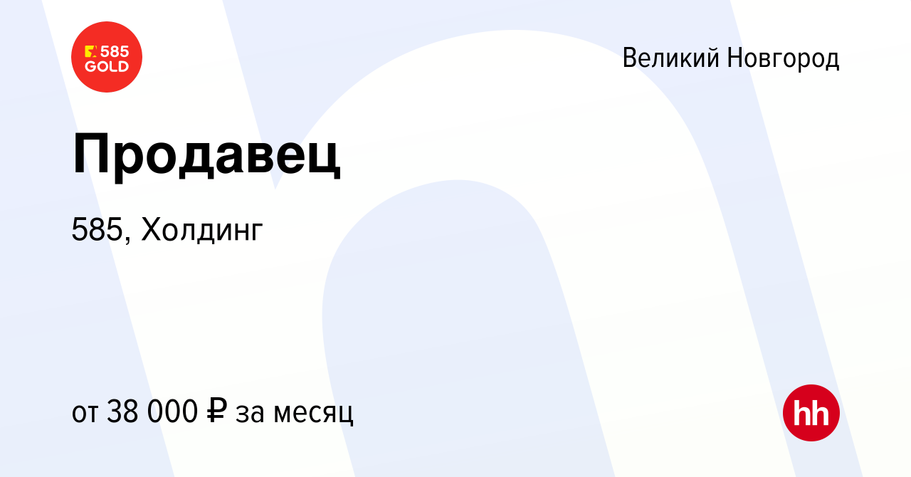 Вакансия Продавец в Великом Новгороде, работа в компании 585, Холдинг  (вакансия в архиве c 12 июля 2023)