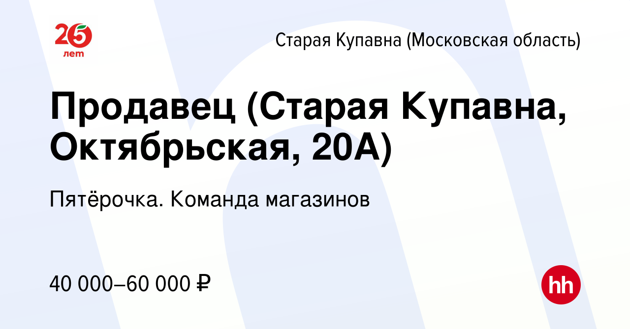 Вакансия Продавец (Старая Купавна, Октябрьская, 20А) в Старой Купавне,  работа в компании Пятёрочка. Команда магазинов (вакансия в архиве c 16 июля  2023)