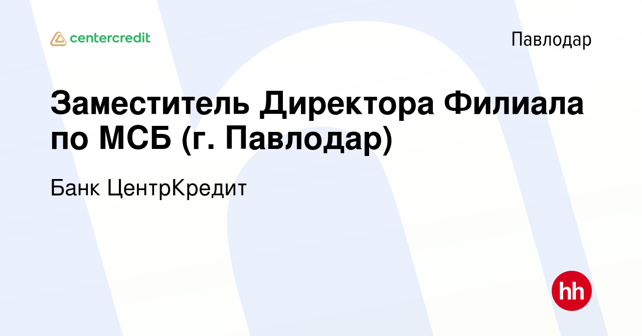 Вакансия Заместитель Директора Филиала по МСБ (г. Павлодар) в Павлодаре,  работа в компании Банк ЦентрКредит (вакансия в архиве c 11 июля 2023)