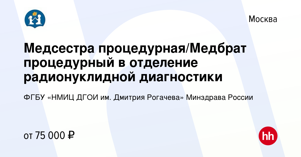 Вакансия Медсестра процедурная/Медбрат процедурный в отделение радионуклидной  диагностики в Москве, работа в компании ФГБУ «НМИЦ ДГОИ им. Дмитрия  Рогачева» Минздрава России (вакансия в архиве c 9 апреля 2024)