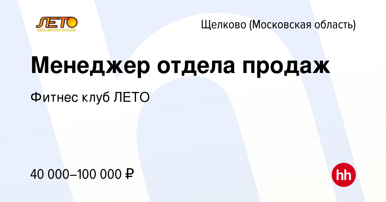 Вакансия Менеджер отдела продаж в Щелково, работа в компании Фитнес клуб  ЛЕТО (вакансия в архиве c 22 июля 2023)