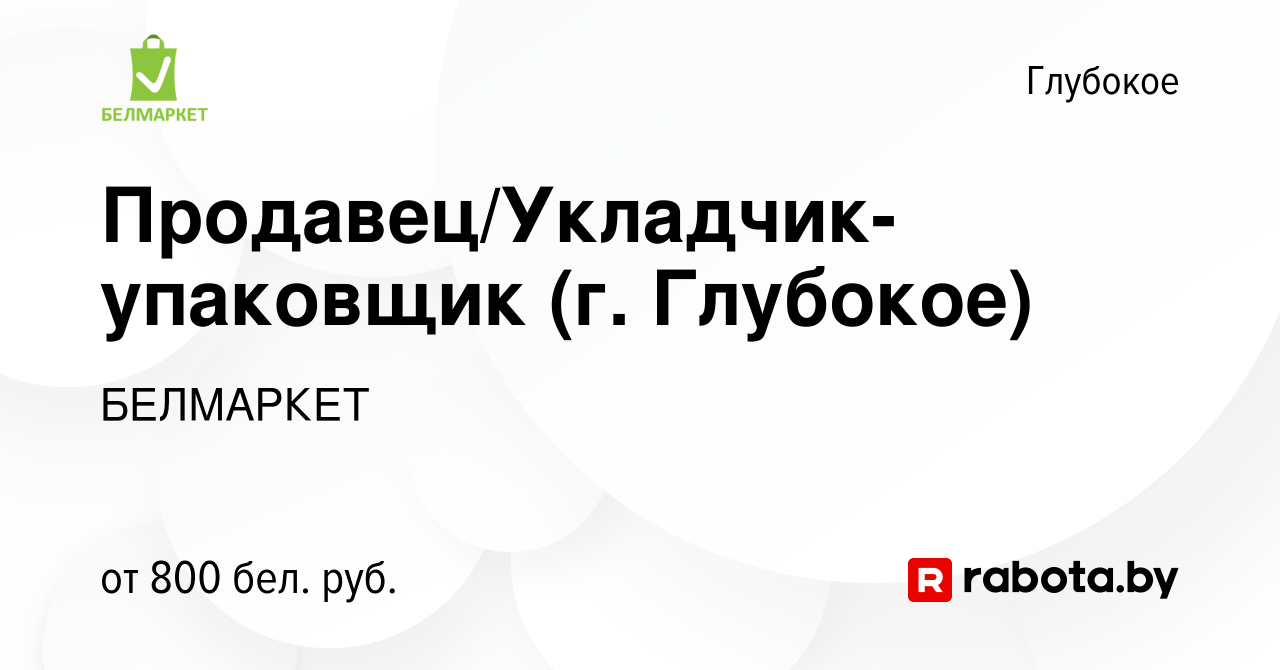 Вакансия Продавец/Укладчик-упаковщик (г. Глубокое) в Глубоком, работа в  компании БЕЛМАРКЕТ (вакансия в архиве c 21 ноября 2023)