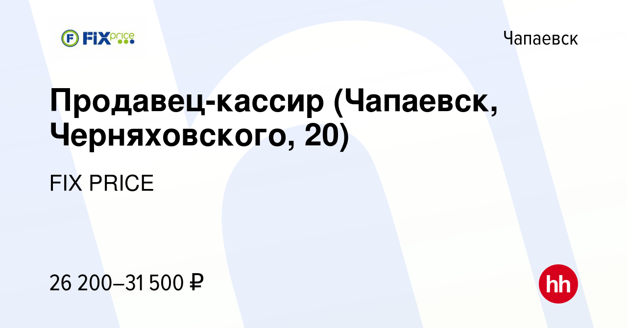 Вакансия Продавец-кассир (Чапаевск, Черняховского, 20) в Чапаевске, работа  в компании FIX PRICE (вакансия в архиве c 12 июля 2023)