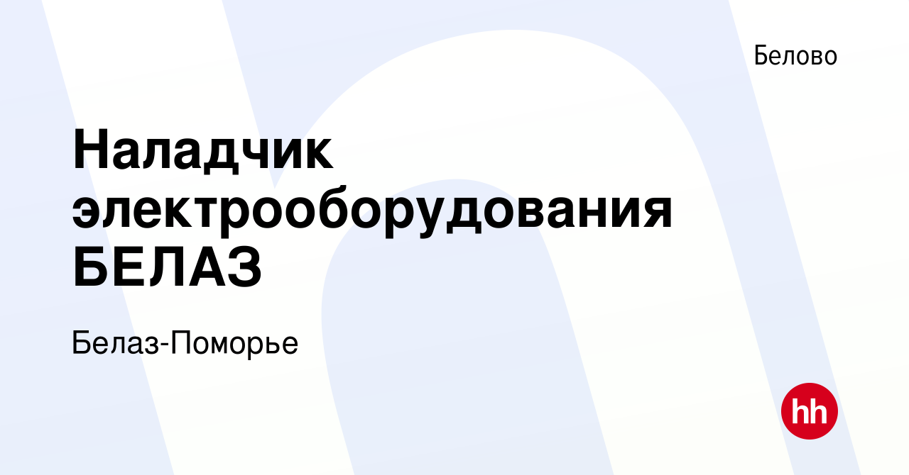 Вакансия Наладчик электрооборудования БЕЛАЗ в Белово, работа в компании  Белаз-Поморье (вакансия в архиве c 22 июля 2023)