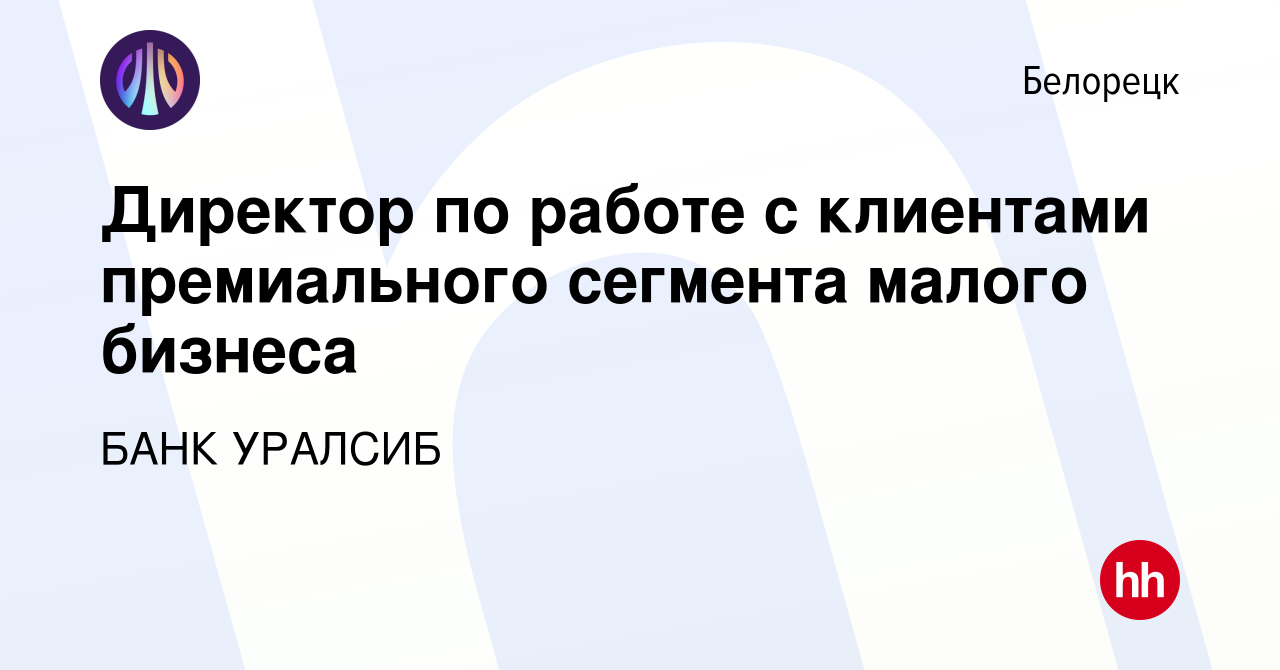 Вакансия Директор по работе с клиентами премиального сегмента малого  бизнеса в Белорецке, работа в компании БАНК УРАЛСИБ (вакансия в архиве c 11  декабря 2023)