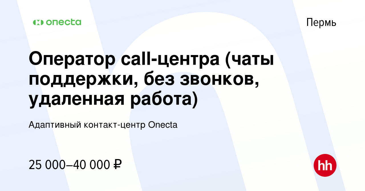 Вакансия Оператор call-центра (чаты поддержки, без звонков, удаленная работа)  в Перми, работа в компании Адаптивный контакт-центр Onecta (вакансия в  архиве c 22 ноября 2023)