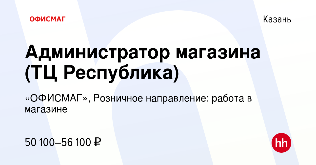 Вакансия Администратор магазина (ТЦ Республика) в Казани, работа в компании  «ОФИСМАГ», Розничное направление: работа в магазине (вакансия в архиве c 22  июля 2023)