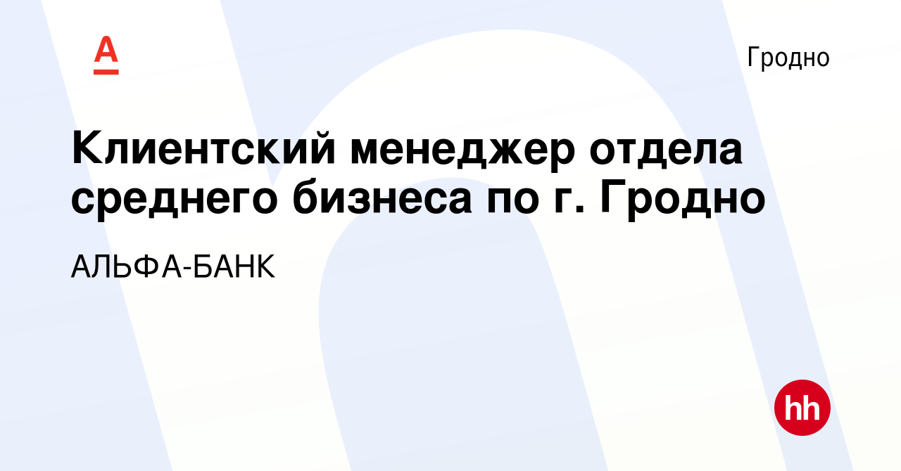 Вакансия Клиентский менеджер отдела среднего бизнеса по г. Гродно в Гродно,  работа в компании АЛЬФА-БАНК (вакансия в архиве c 22 июля 2023)