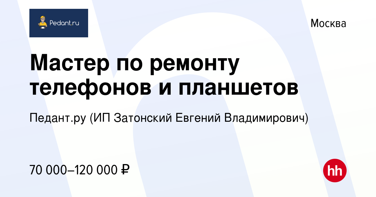 Вакансия Мастер по ремонту телефонов и планшетов в Москве, работа в  компании Педант.ру (ИП Затонский Евгений Владимирович) (вакансия в архиве c  22 июля 2023)