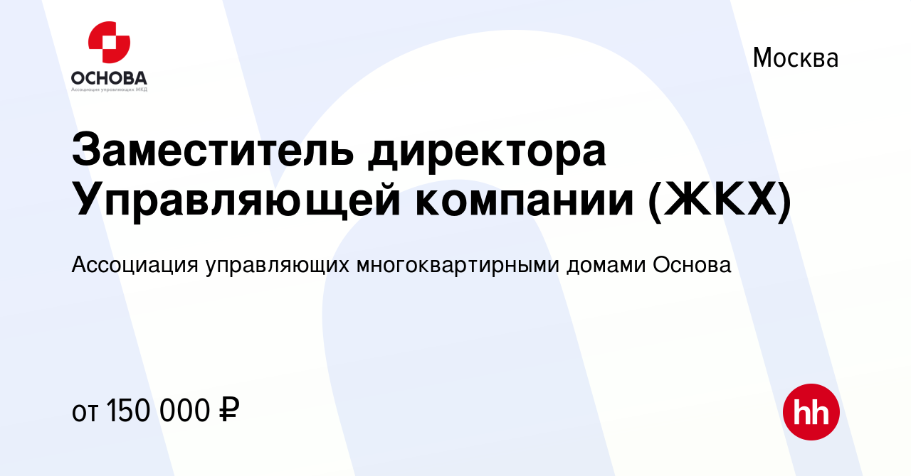 Вакансия Заместитель директора Управляющей компании (ЖКХ) в Москве, работа  в компании Ассоциация управляющих многоквартирными домами Основа (вакансия  в архиве c 21 июля 2023)