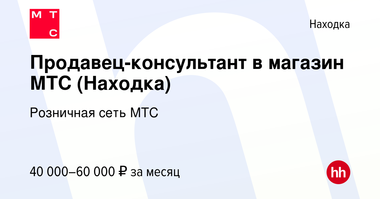 Вакансия Продавец-консультант в магазин МТС (Находка) в Находке, работа в  компании Розничная сеть МТС (вакансия в архиве c 28 декабря 2023)