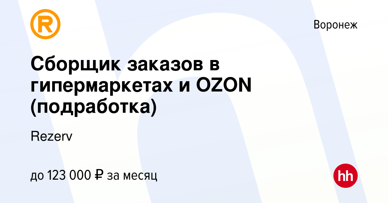 Вакансия Сборщик заказов в гипермаркетах и OZON (подработка) в Воронеже,  работа в компании Rezerv (вакансия в архиве c 22 августа 2023)