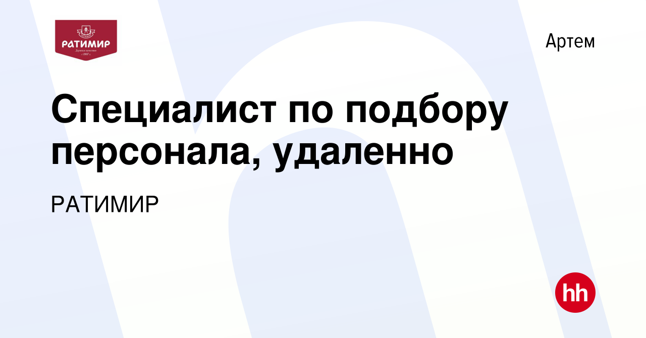 Вакансия Специалист по подбору персонала, удаленно в Артеме, работа в  компании РАТИМИР (вакансия в архиве c 23 июля 2023)