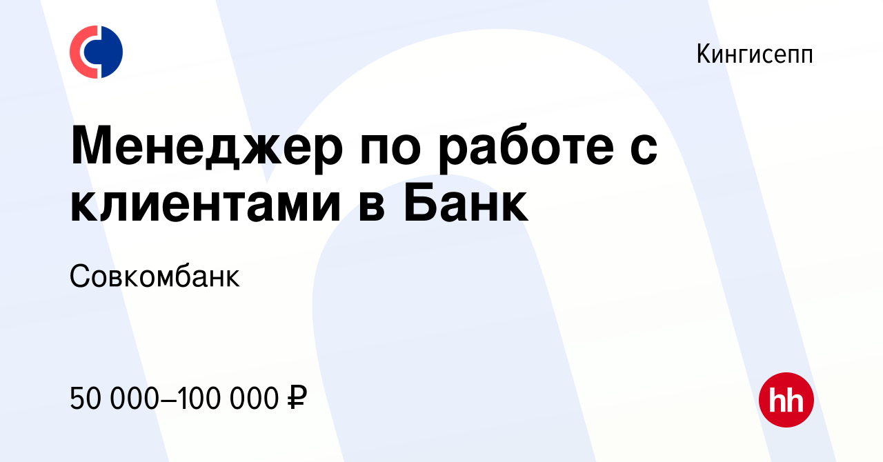 Вакансия Менеджер по работе с клиентами в Банк в Кингисеппе, работа в  компании Совкомбанк (вакансия в архиве c 1 августа 2023)