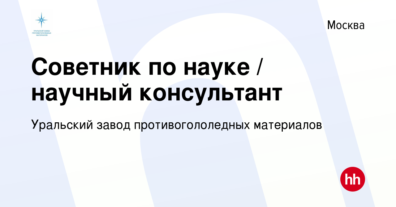 Вакансия Советник по науке / научный консультант в Москве, работа в  компании Уральский завод противогололедных материалов (вакансия в архиве c  23 июля 2023)