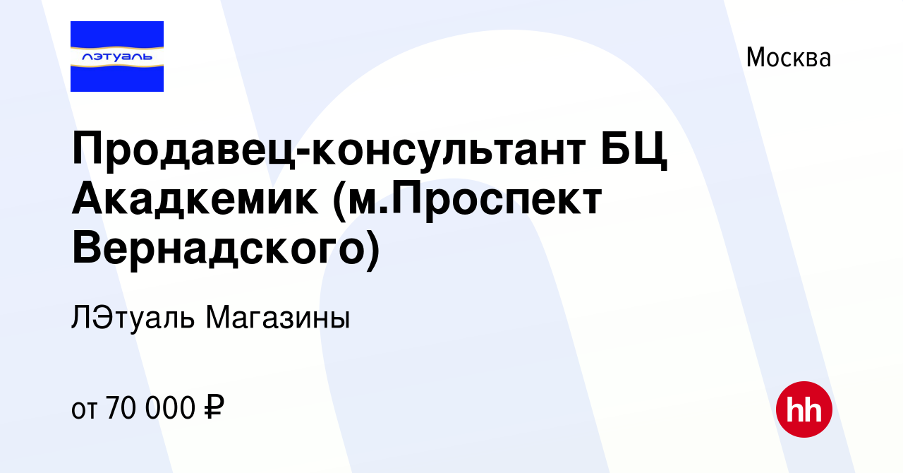 Вакансия Продавец-консультант БЦ Акадкемик (м.Проспект Вернадского) в  Москве, работа в компании ЛЭтуаль Магазины (вакансия в архиве c 13 сентября  2023)