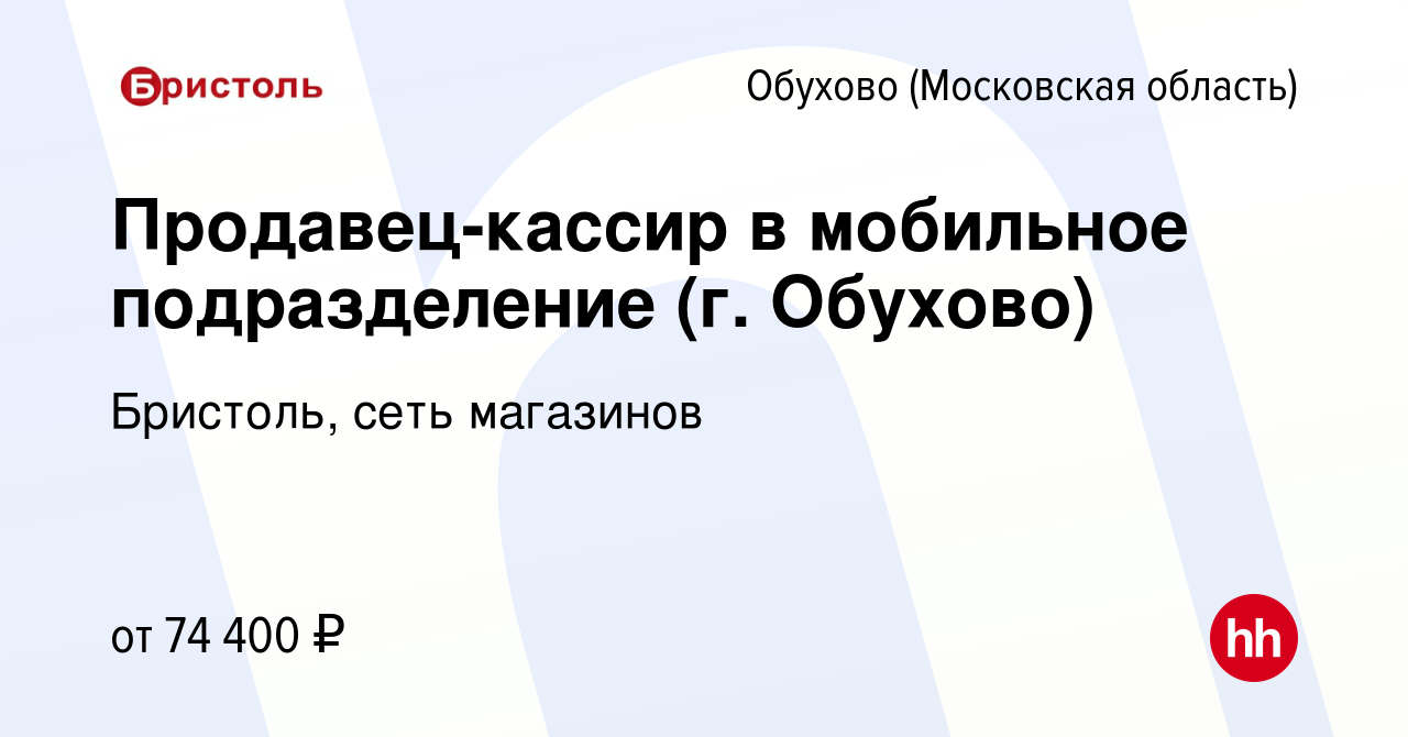 Вакансия Продавец-кассир в мобильное подразделение (г. Обухово) в Обухове,  работа в компании Бристоль, сеть магазинов (вакансия в архиве c 20 августа  2023)