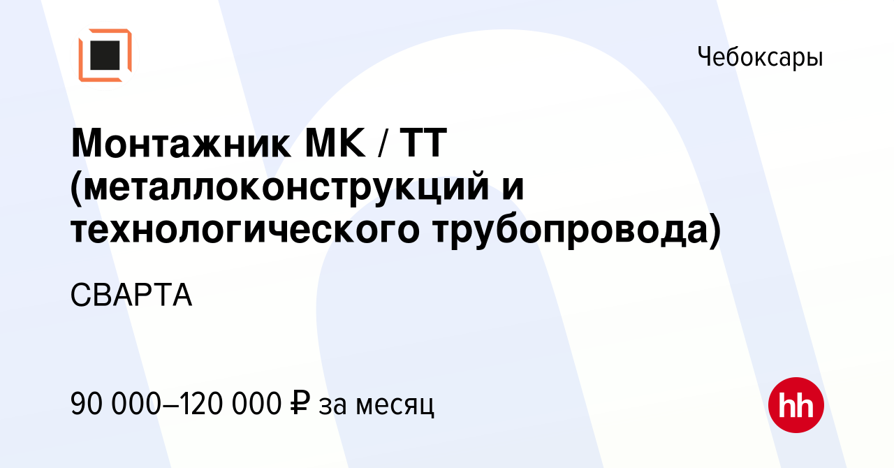 Вакансия Монтажник МК / ТТ (металлоконструкций и технологического  трубопровода) в Чебоксарах, работа в компании СВАРТА (вакансия в архиве c  23 июля 2023)