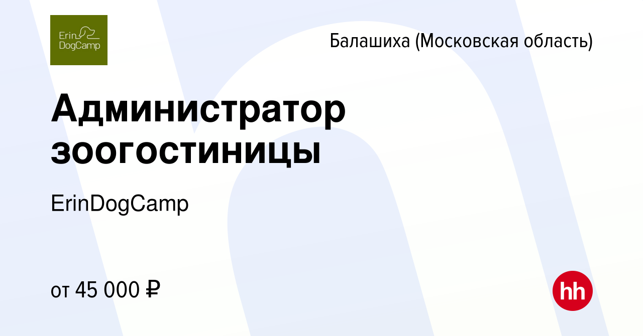 Вакансия Администратор зоогостиницы в Балашихе, работа в компании  ErinDogCamp (вакансия в архиве c 23 июля 2023)